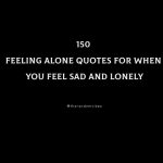 150 Feeling Alone Quotes For When You Feel Sad And Lonely