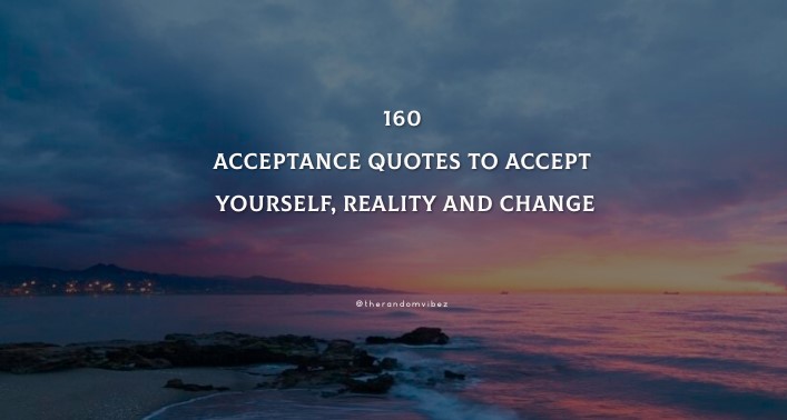 160 Acceptance Quotes To Accept Yourself, Reality And Change