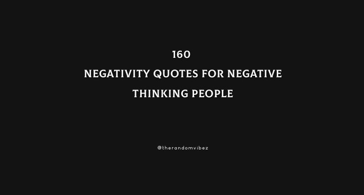 160 Negativity Quotes For Negative Thinking People