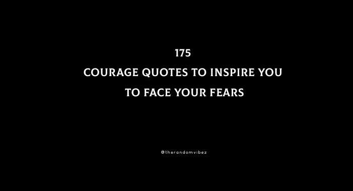 175 Courage Quotes To Inspire You To Face Your Fears