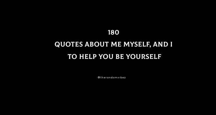 180 Quotes About Me Myself And I To Help You Be Yourself