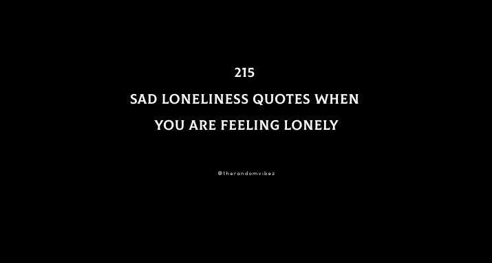 215 Loneliness Quotes When You Are Feeling Lonely