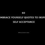60 Embrace Yourself Quotes To Inspire Self Acceptance