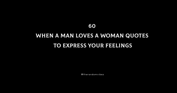 60 When A Man Loves A Woman Quotes To Express Your Feelings