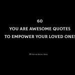 60 You Are Awesome Quotes To Empower Your Loved Ones