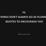 70 Things Don't Always Go As Planned Quotes To Encourage You