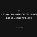 75 Relationship Disappointed Quotes For Someone You Love