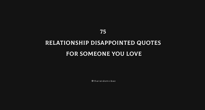 75 Relationship Disappointed Quotes For Someone You Love