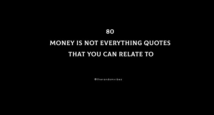 80 Money Is Not Everything Quotes That You Can Relate To