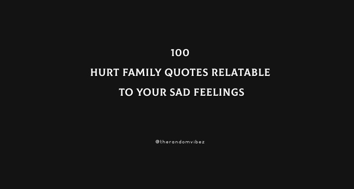 100 Hurt Family Quotes Relatable To Your Sad Feelings