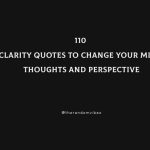 110 Clarity Quotes To Change Your Mind, Thoughts And Perspective