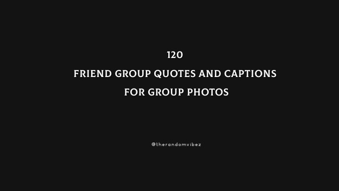 120 Friend Group Quotes And Captions For Group Photos