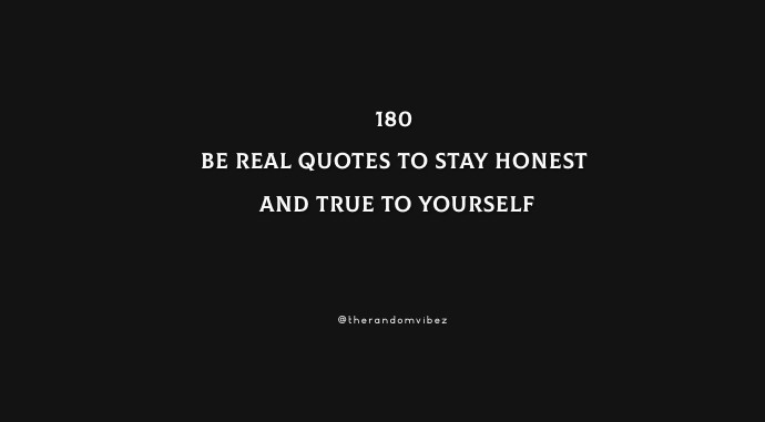 180 Be Real Quotes To Stay Honest And True To Yourself