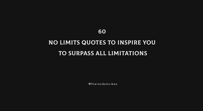 60 No Limits Quotes To Inspire You To Surpass All Limitations