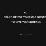 60 Stand Up For Yourself Quotes To Give You Courage