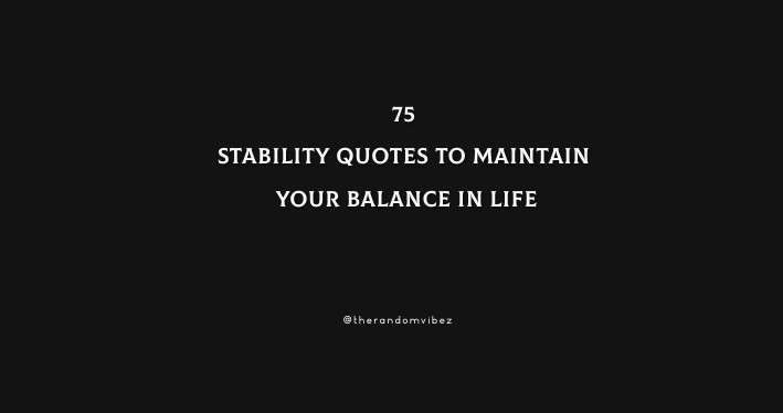 75 Stability Quotes To Maintain Your Balance In life