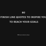 Finish Line Quotes To Inspire You To Reach Your Goals