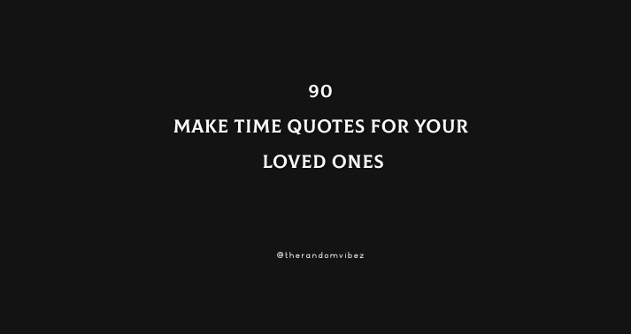 90 Best Make Time Quotes For Your Loved Ones