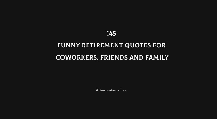 Funny Retirement Quotes For Coworkers, Friends And Family