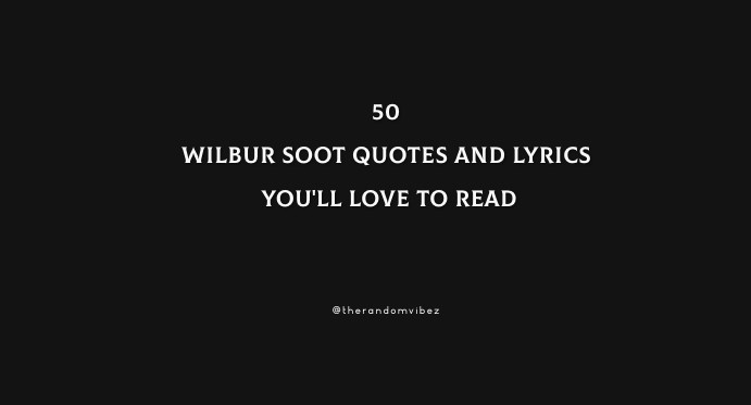 Top 50 Wilbur Soot Quotes And Lyrics You'll Love To Read