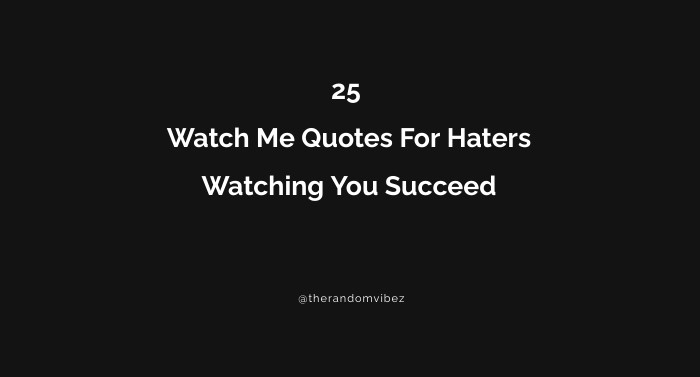 25 Watch Me Quotes For Haters Watching You Succeed