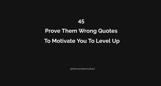 45 Prove Them Wrong Quotes To Motivate You To Level Up