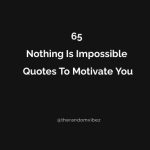 65 Nothing Is Impossible Quotes To Motivate You