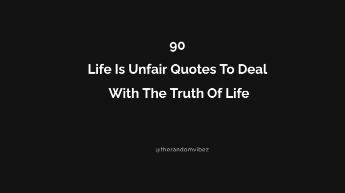 90 Life Is Unfair Quotes To Deal With The Truth Of Life