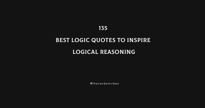 135 Best Logic Quotes To Inspire Logical Reasoning