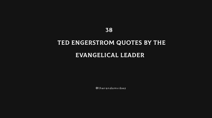 38 Top Ted Engerstrom Quotes By The Evangelical Leader