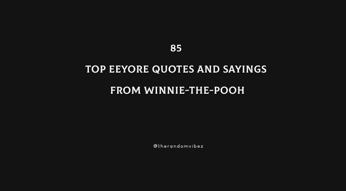85 Top Eeyore Quotes And Sayings From Winnie-The-Pooh