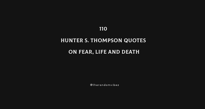 110 Hunter S. Thompson Quotes On Fear, Life And Death