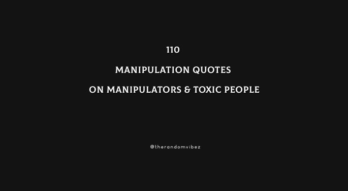 110 Manipulation Quotes About Manipulators & Toxic People