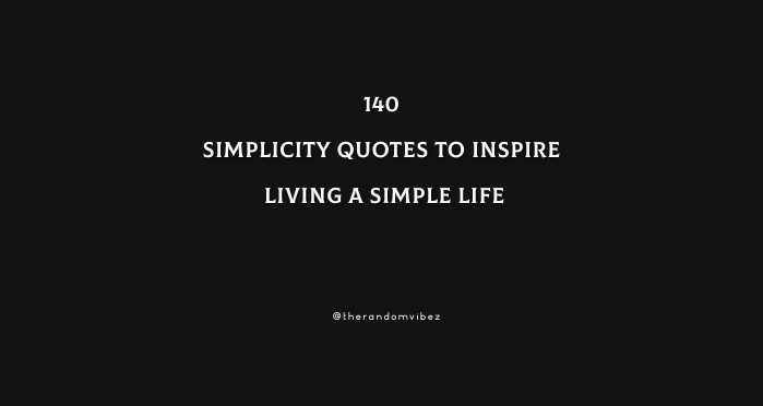 140 Simplicity Quotes To Inspire Living A Simple Life