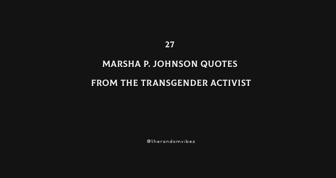 27 Marsha P Johnson Quotes From The Transgender Activist