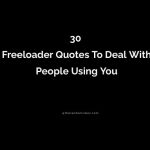 30 Freeloader Quotes To Deal With People Using You