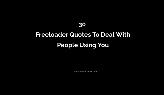 30 Freeloader Quotes To Deal With People Using You