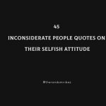 45 Inconsiderate People Quotes On Their Selfish Attitude