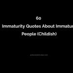 60 Immaturity Quotes About Immature People (Childish)