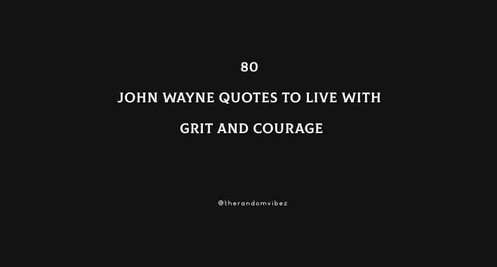 80 John Wayne Quotes To Live With Grit And Courage