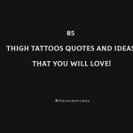 85 Thigh Tattoos Quotes And Ideas That You Will Love!