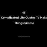45 Complicated Life Quotes To Make Things Simple