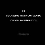 60 Be Careful With Your Words Quotes To Inspire You