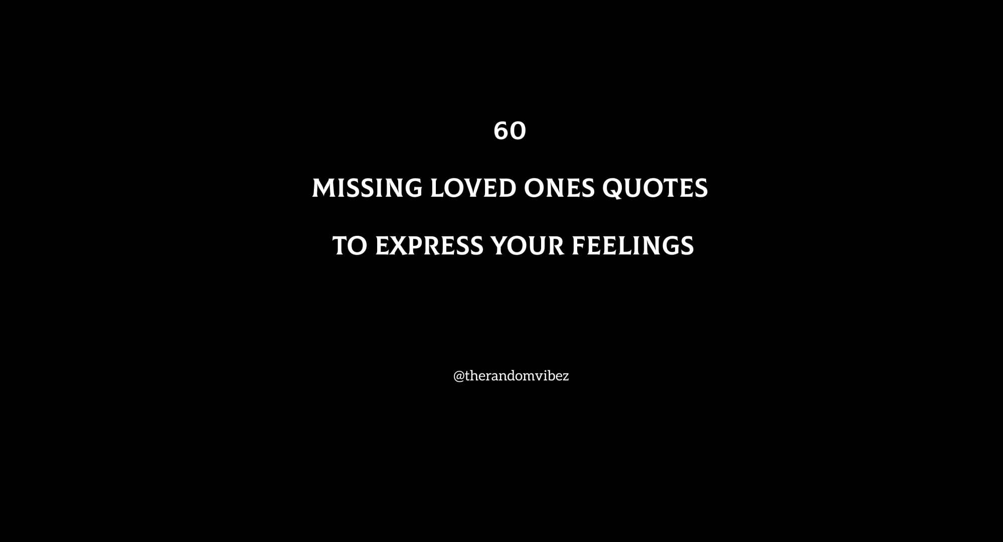 60 Missing Loved Ones Quotes To Express Your Feelings