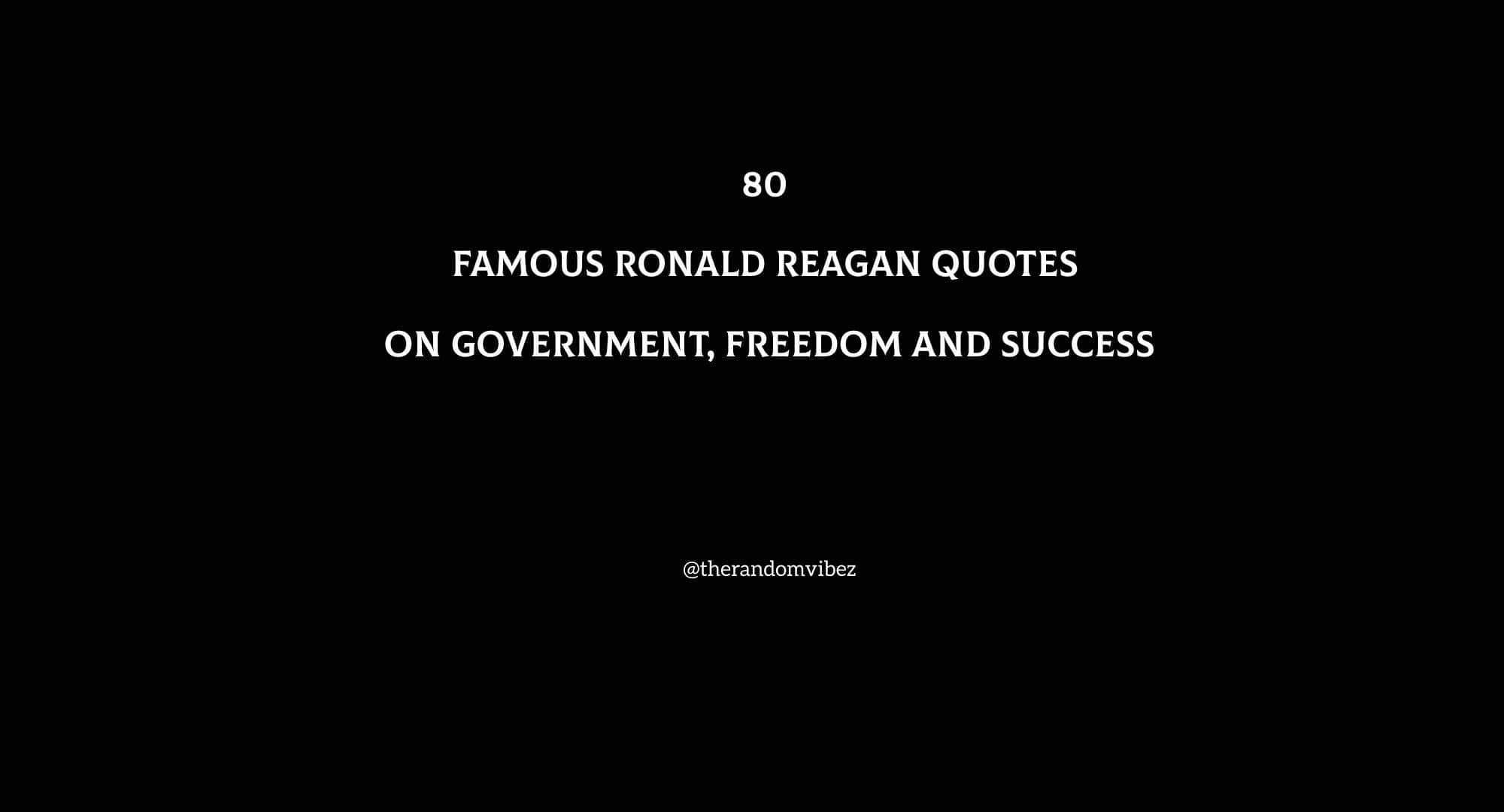 80 Ronald Reagan Quotes On Government, Freedom and Success