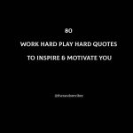 80 Work Hard Play Hard Quotes To Inspire & Motivate You