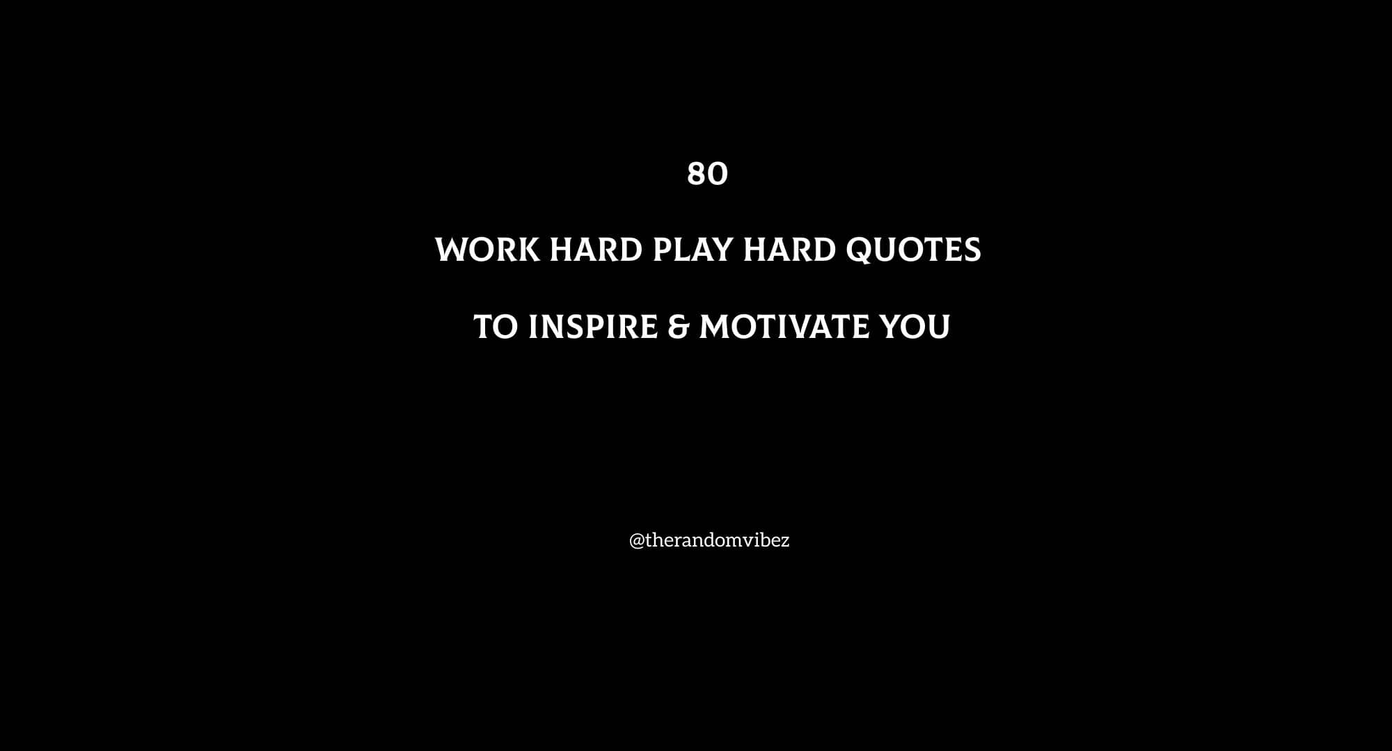 80 Work Hard Play Hard Quotes To Inspire & Motivate You