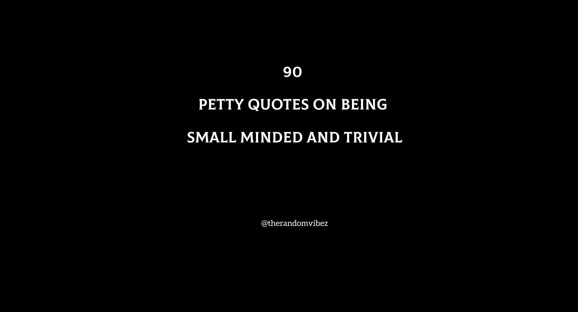 90 Petty Quotes On Being Small Minded And Trivial