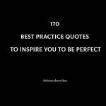 170 Best Practice Quotes To Inspire You To Be Perfect