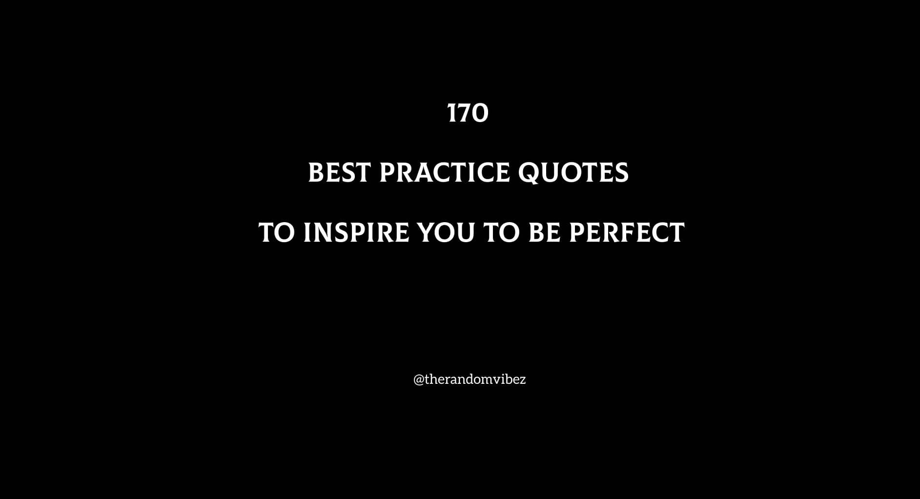 170 Best Practice Quotes To Inspire You To Be Perfect